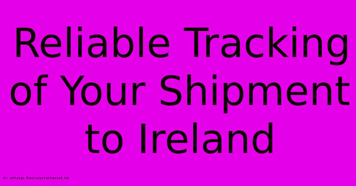 Reliable Tracking Of Your Shipment To Ireland