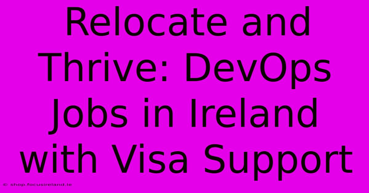 Relocate And Thrive: DevOps Jobs In Ireland With Visa Support