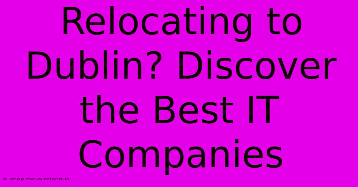 Relocating To Dublin? Discover The Best IT Companies