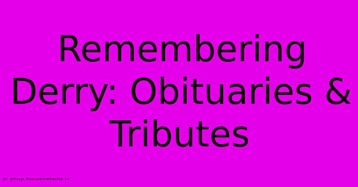 Remembering Derry: Obituaries & Tributes