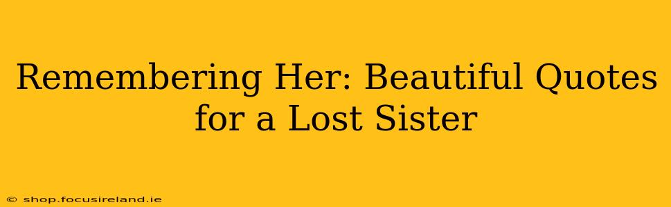 Remembering Her: Beautiful Quotes for a Lost Sister