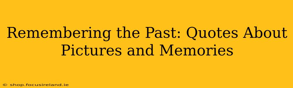 Remembering the Past: Quotes About Pictures and Memories