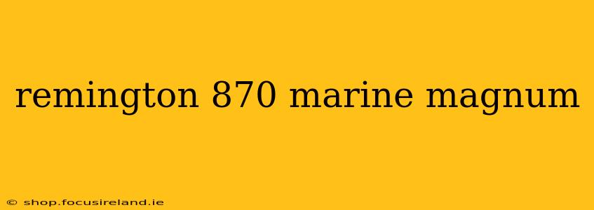 remington 870 marine magnum