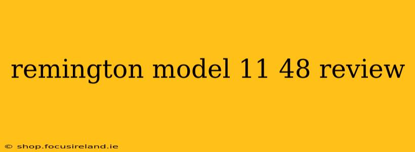 remington model 11 48 review
