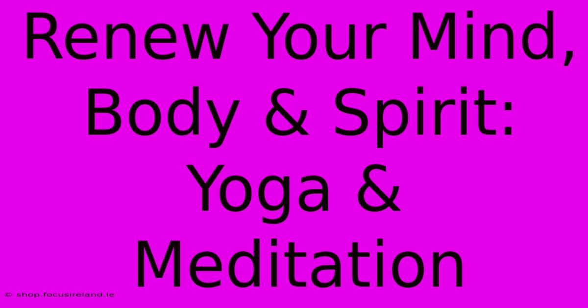 Renew Your Mind, Body & Spirit: Yoga & Meditation