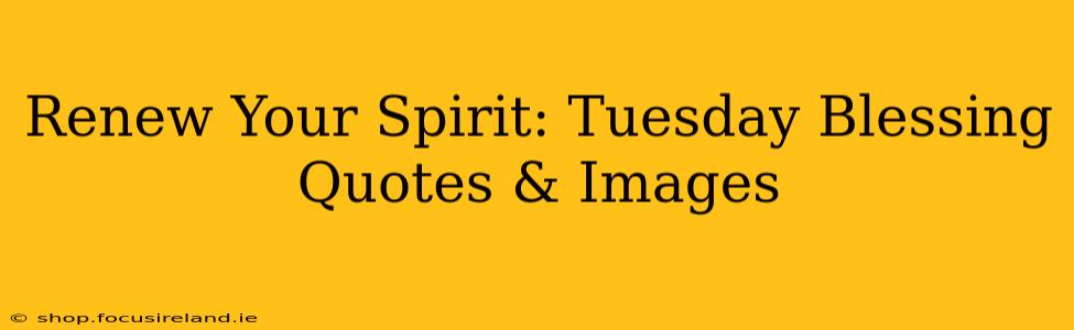Renew Your Spirit: Tuesday Blessing Quotes & Images