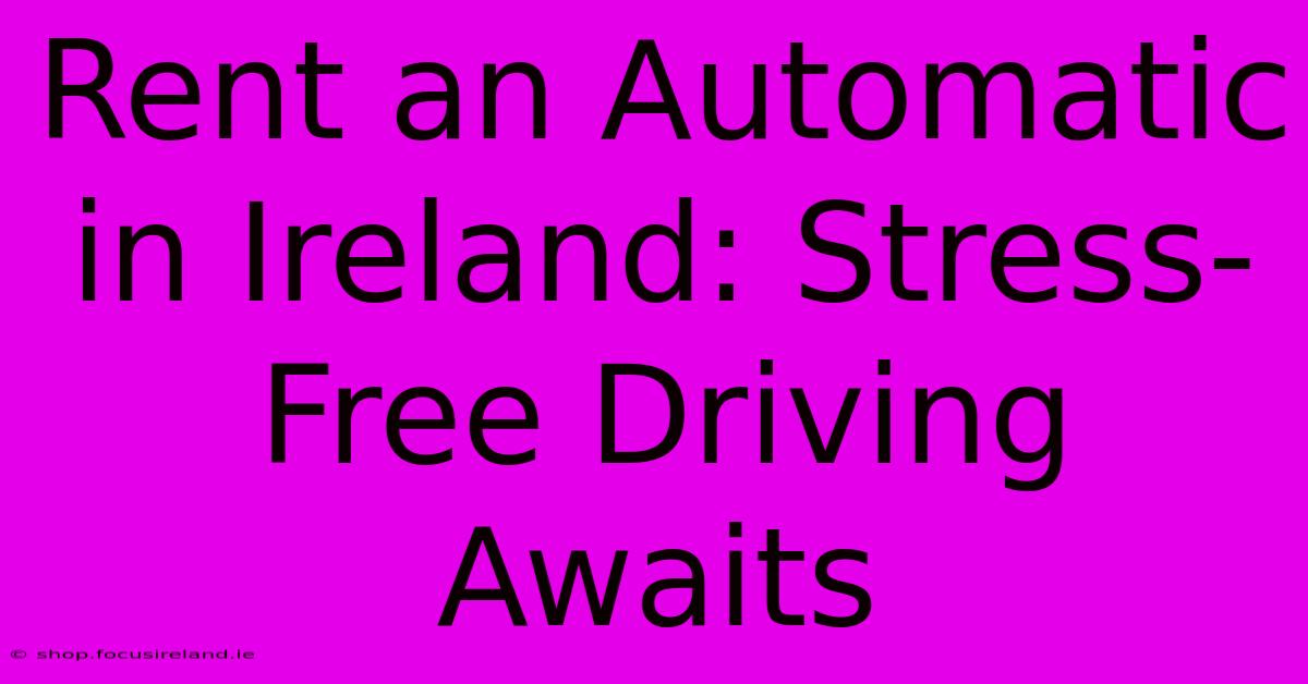 Rent An Automatic In Ireland: Stress-Free Driving Awaits