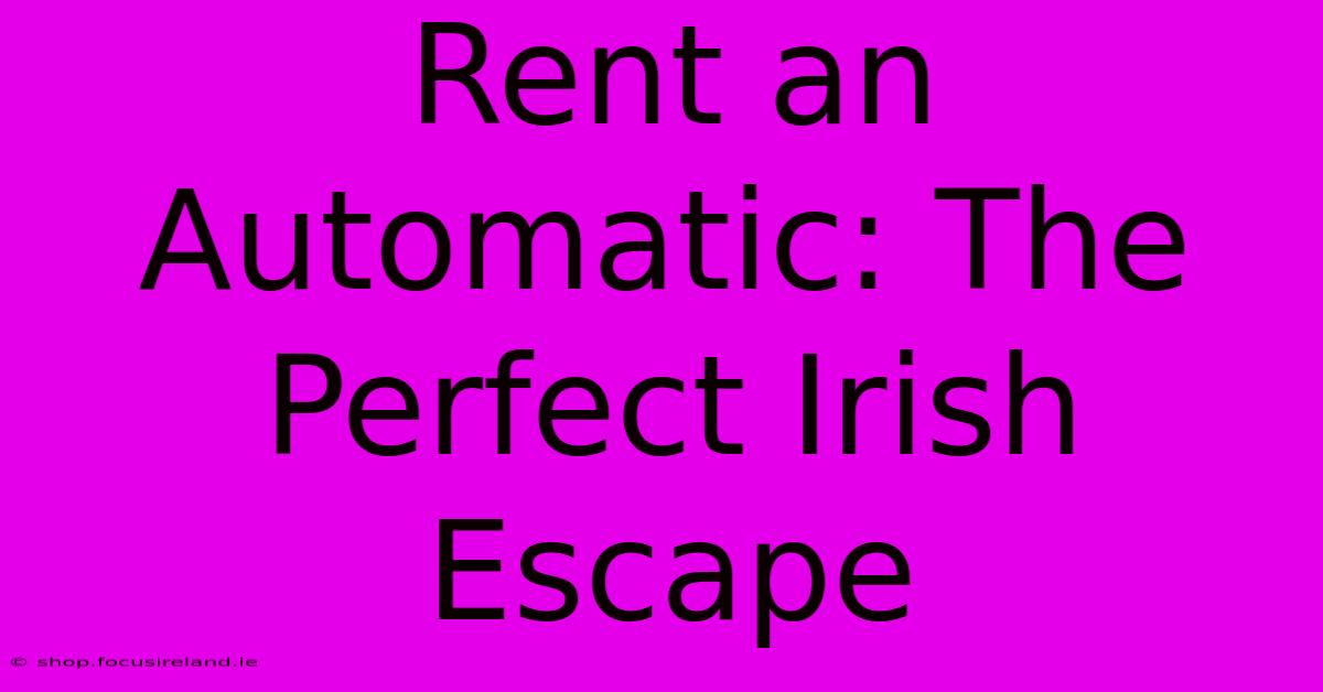 Rent An Automatic: The Perfect Irish Escape