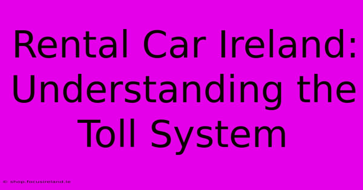 Rental Car Ireland: Understanding The Toll System