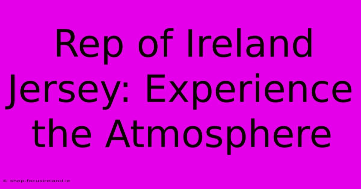 Rep Of Ireland Jersey: Experience The Atmosphere