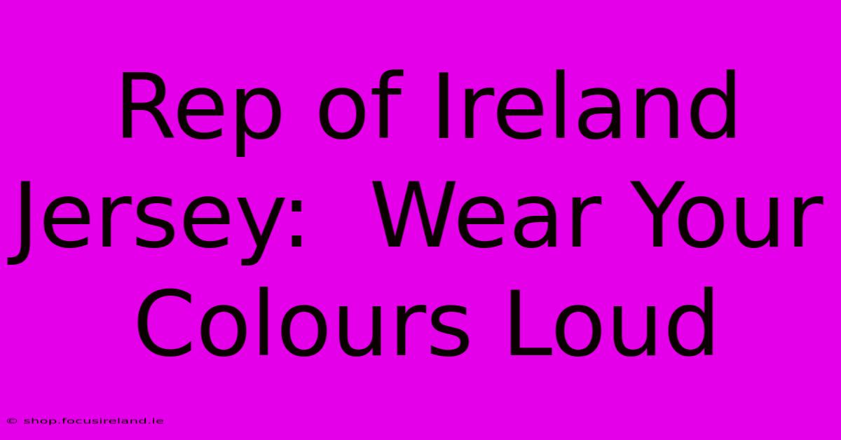 Rep Of Ireland Jersey:  Wear Your Colours Loud