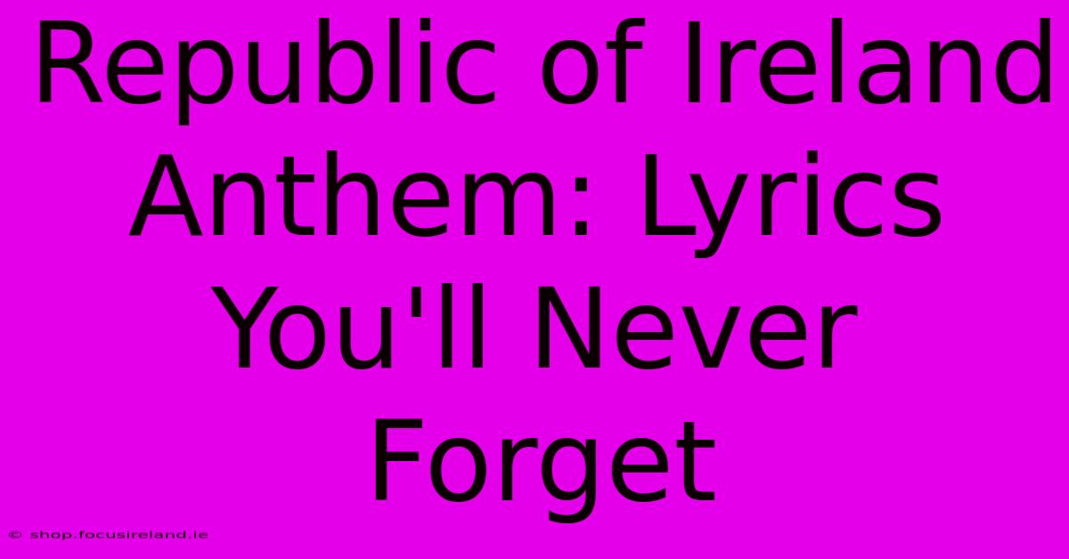 Republic Of Ireland Anthem: Lyrics You'll Never Forget