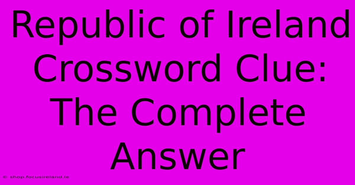 Republic Of Ireland Crossword Clue:  The Complete Answer