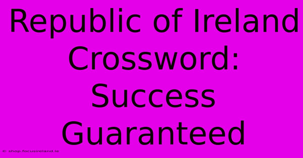 Republic Of Ireland Crossword:  Success Guaranteed