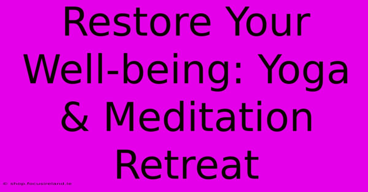 Restore Your Well-being: Yoga & Meditation Retreat