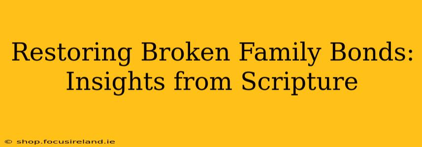 Restoring Broken Family Bonds: Insights from Scripture