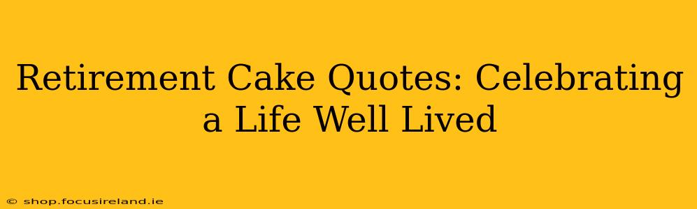 Retirement Cake Quotes: Celebrating a Life Well Lived