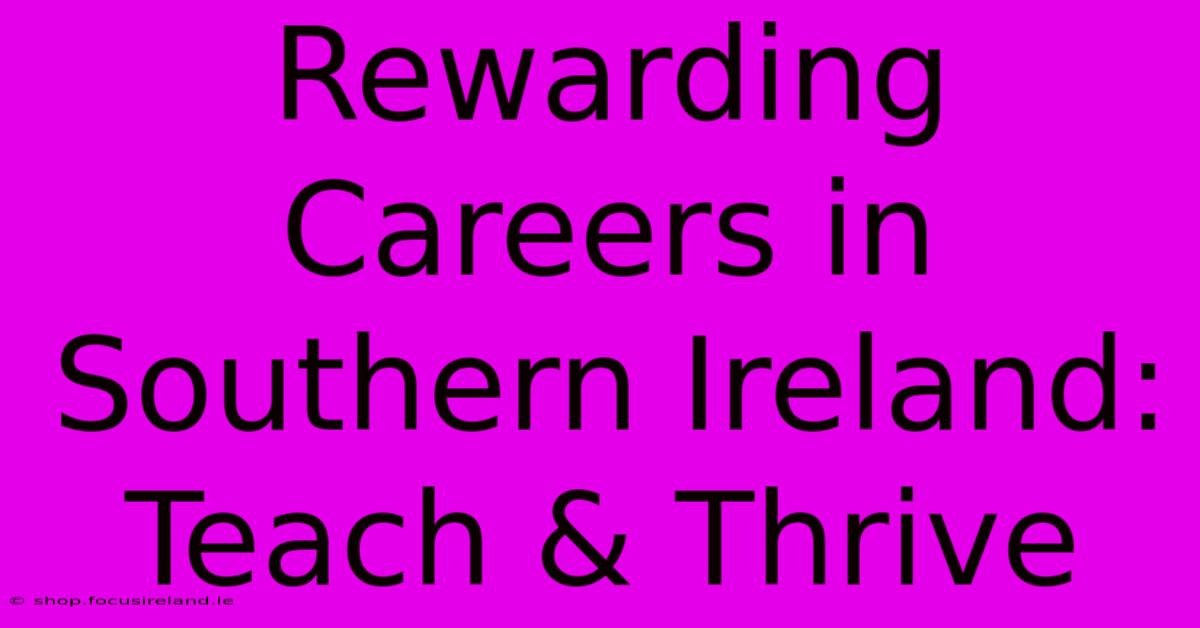 Rewarding Careers In Southern Ireland:  Teach & Thrive