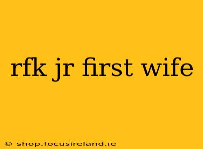 rfk jr first wife
