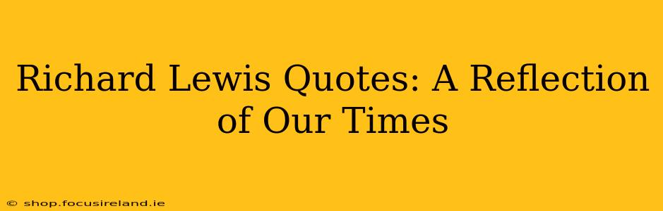 Richard Lewis Quotes: A Reflection of Our Times