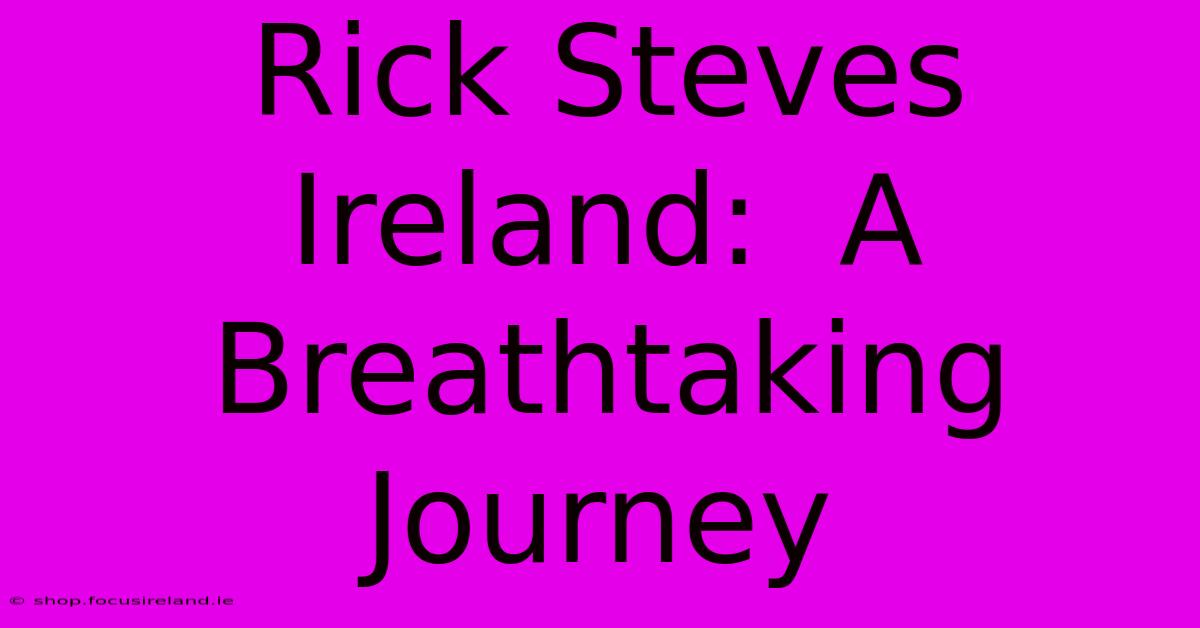 Rick Steves Ireland:  A Breathtaking Journey