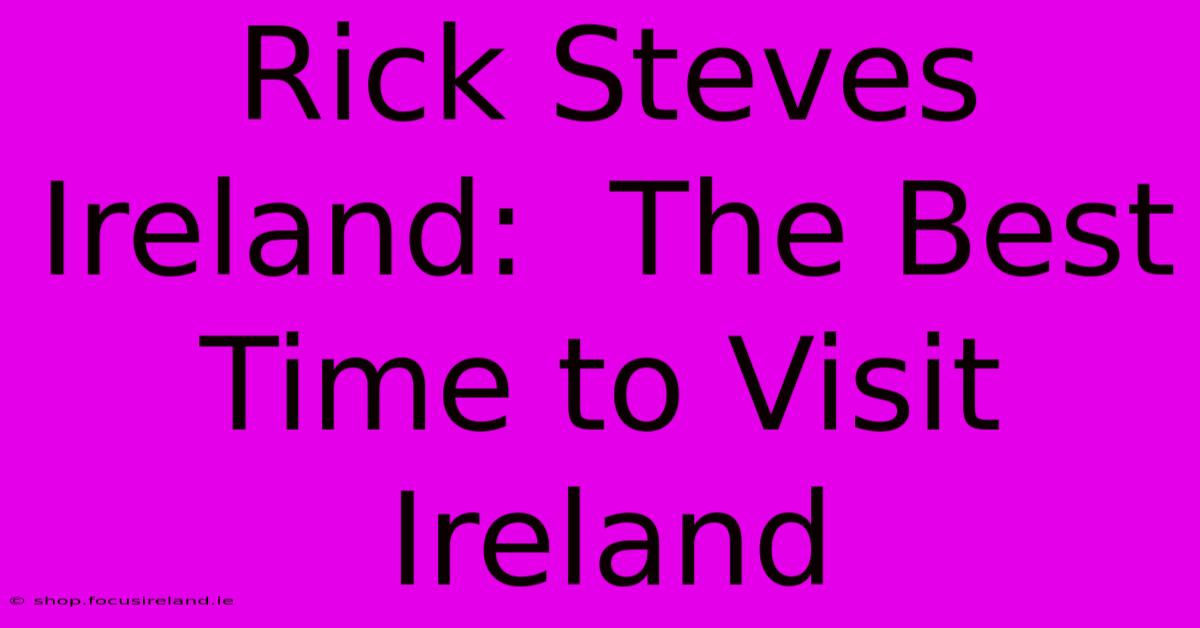 Rick Steves Ireland:  The Best Time To Visit Ireland