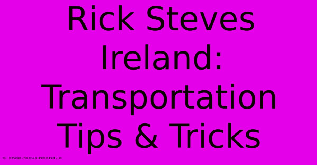 Rick Steves Ireland:  Transportation Tips & Tricks