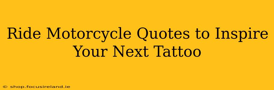 Ride Motorcycle Quotes to Inspire Your Next Tattoo
