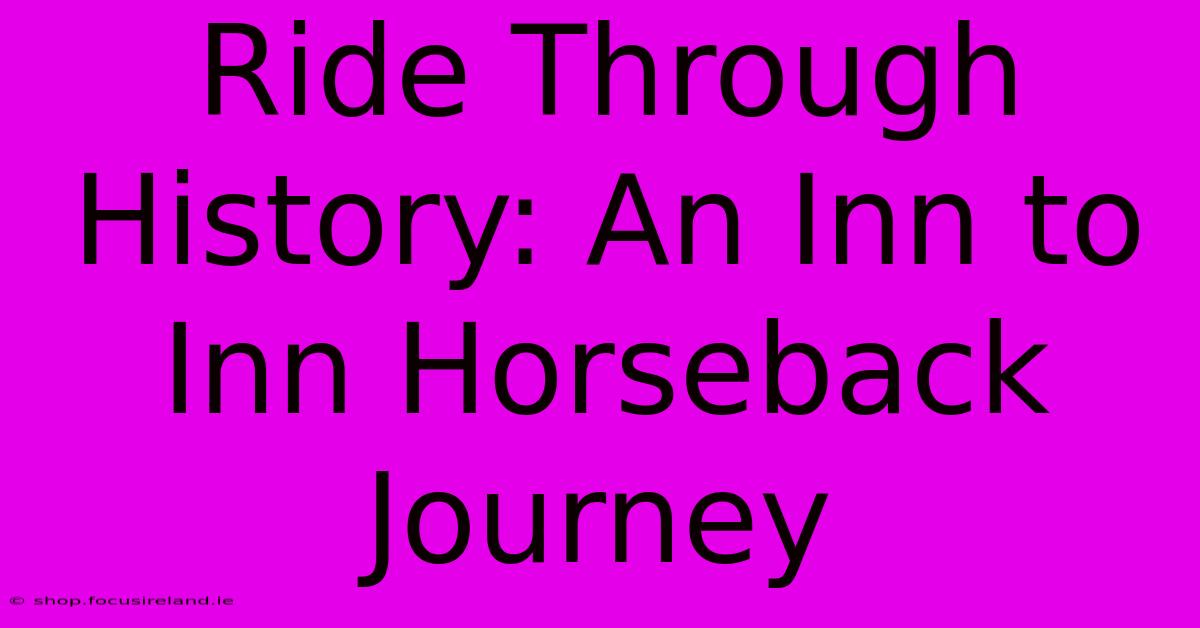 Ride Through History: An Inn To Inn Horseback Journey