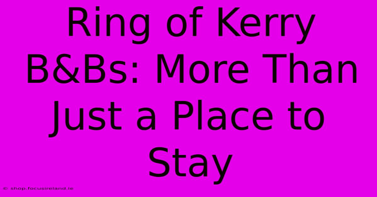 Ring Of Kerry B&Bs: More Than Just A Place To Stay