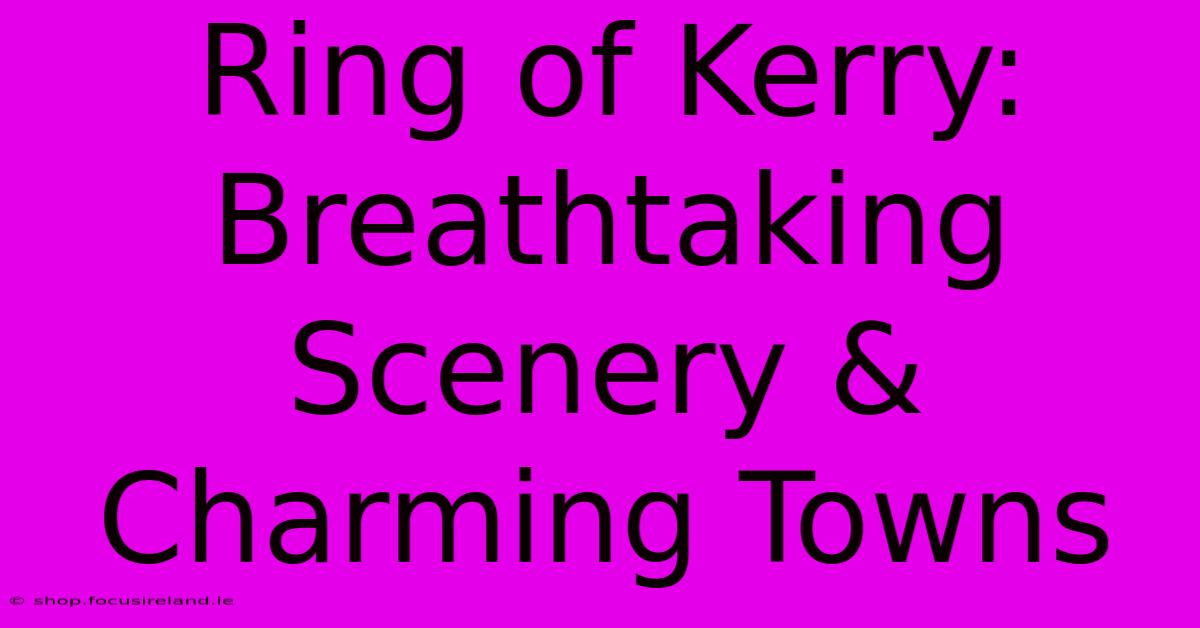 Ring Of Kerry: Breathtaking Scenery & Charming Towns