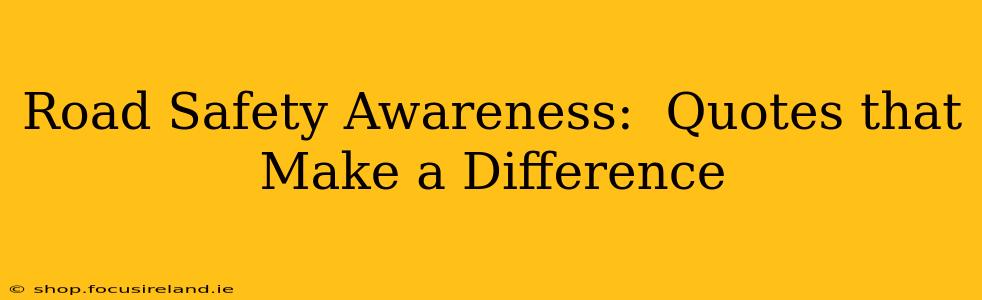 Road Safety Awareness:  Quotes that Make a Difference