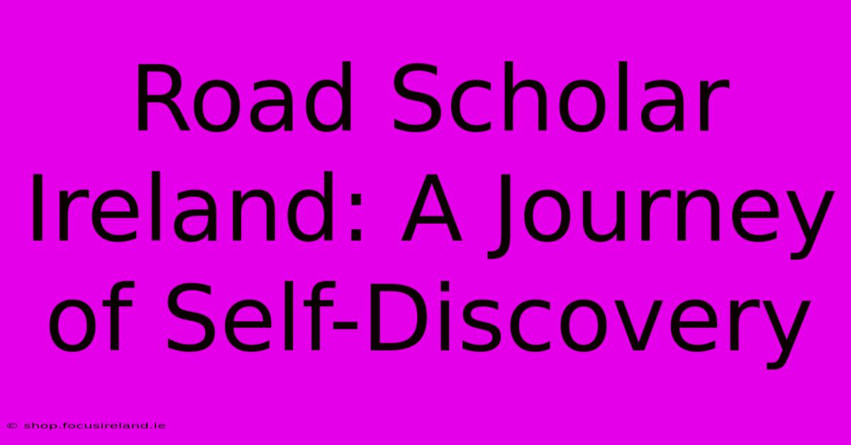 Road Scholar Ireland: A Journey Of Self-Discovery