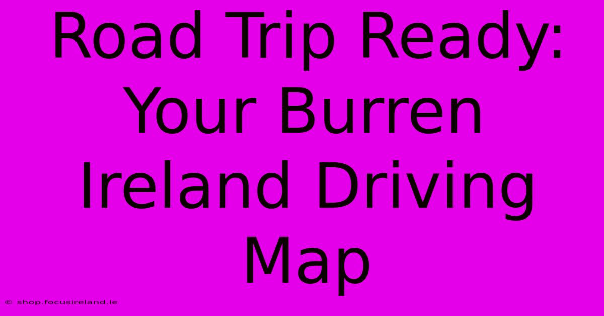 Road Trip Ready: Your Burren Ireland Driving Map