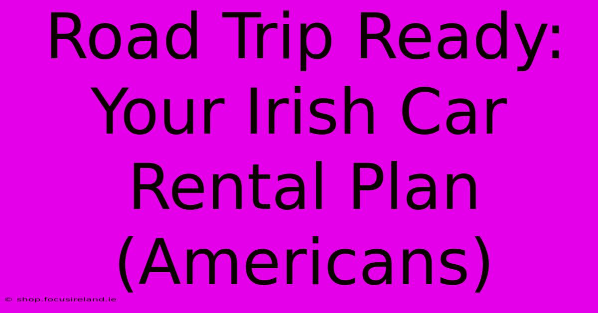 Road Trip Ready: Your Irish Car Rental Plan (Americans)