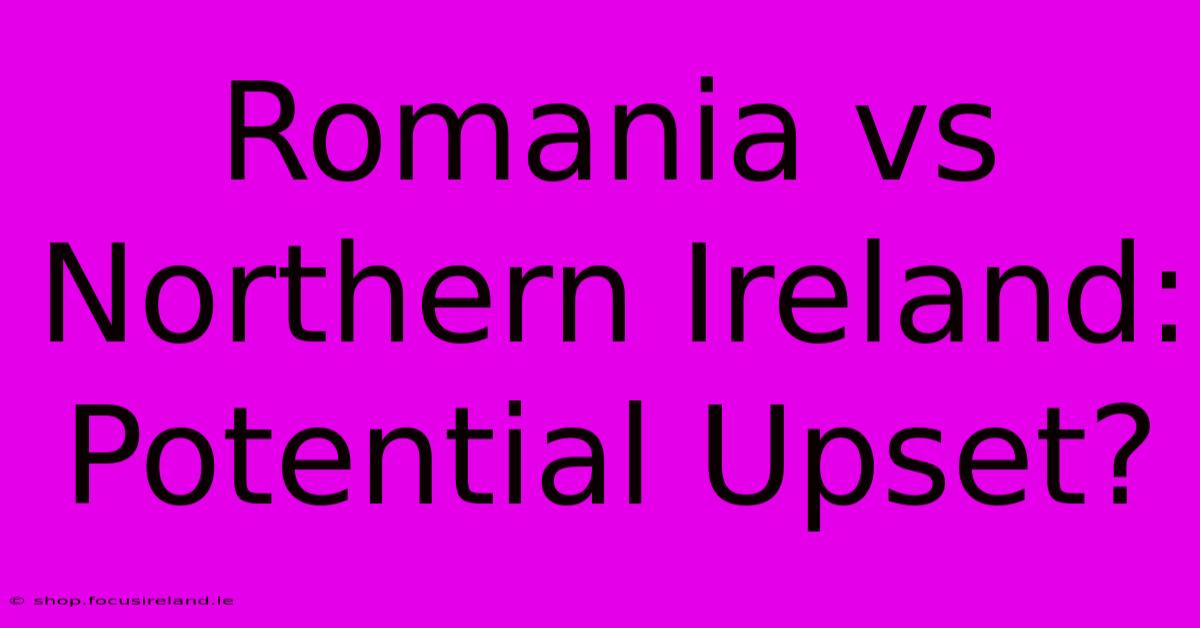 Romania Vs Northern Ireland:  Potential Upset?