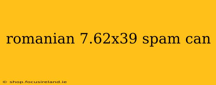 romanian 7.62x39 spam can