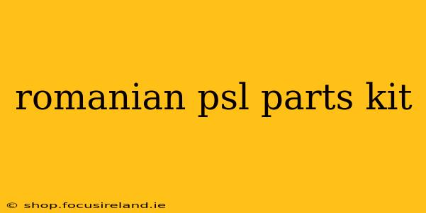 romanian psl parts kit