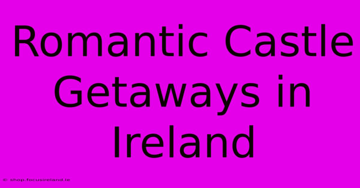 Romantic Castle Getaways In Ireland