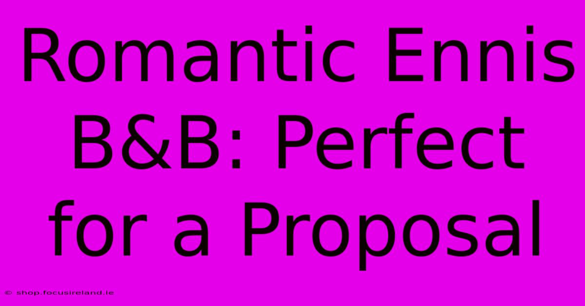 Romantic Ennis B&B: Perfect For A Proposal