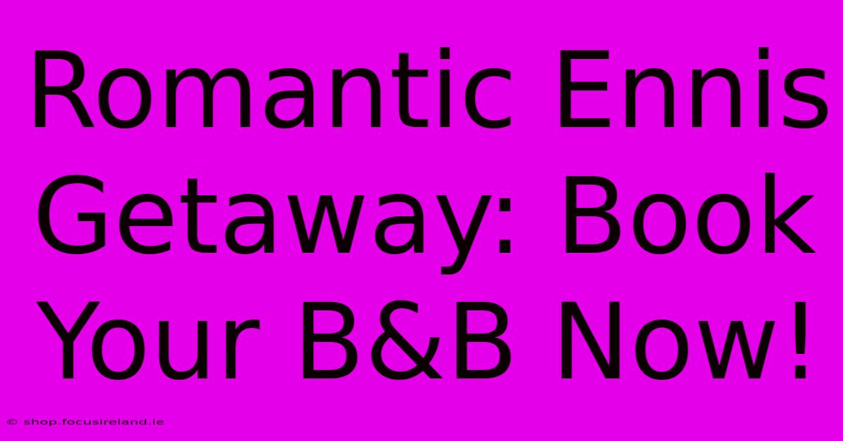 Romantic Ennis Getaway: Book Your B&B Now!