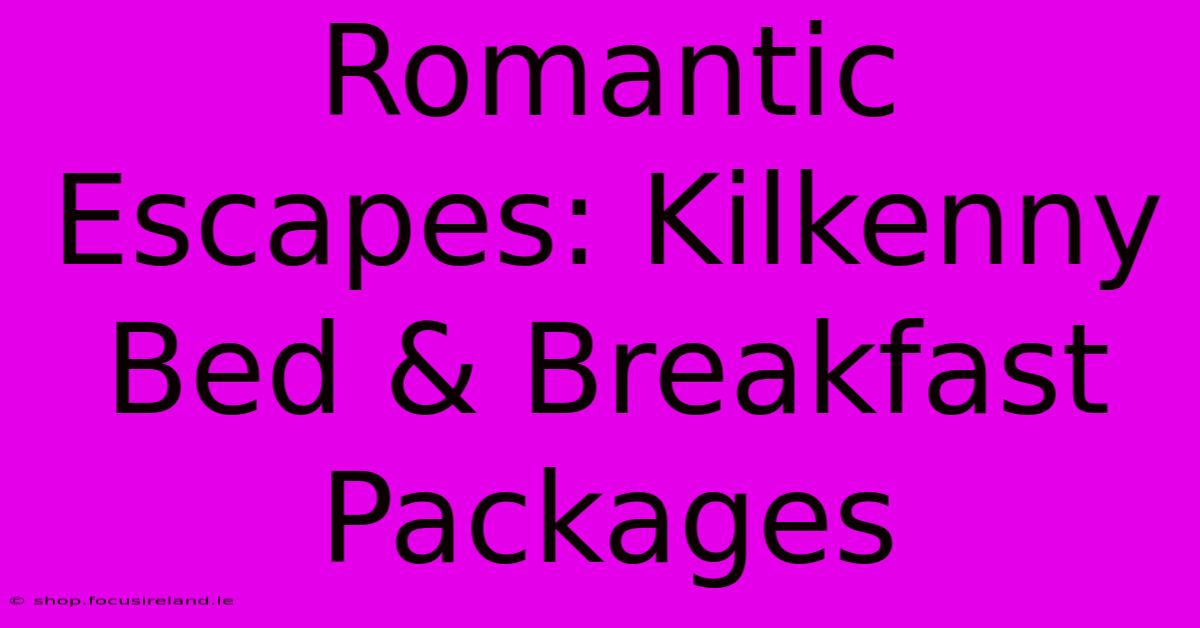 Romantic Escapes: Kilkenny Bed & Breakfast Packages