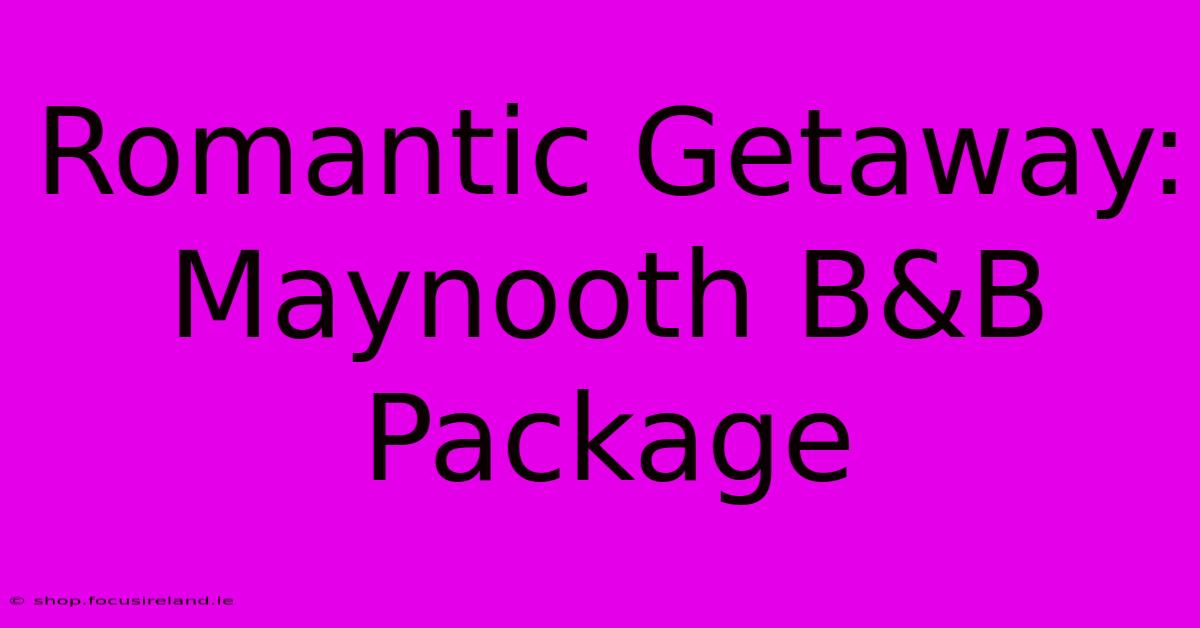 Romantic Getaway: Maynooth B&B Package