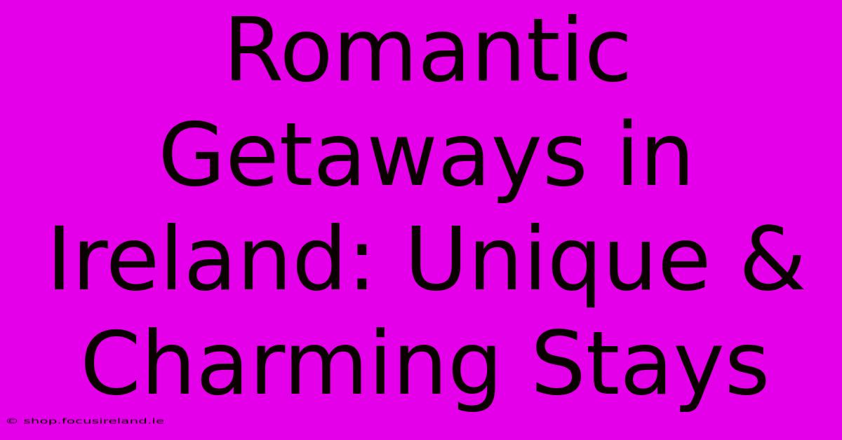 Romantic Getaways In Ireland: Unique & Charming Stays