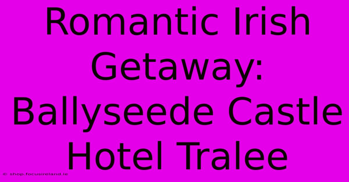 Romantic Irish Getaway: Ballyseede Castle Hotel Tralee