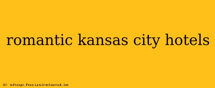 romantic kansas city hotels