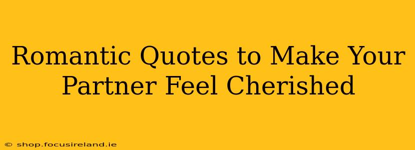 Romantic Quotes to Make Your Partner Feel Cherished