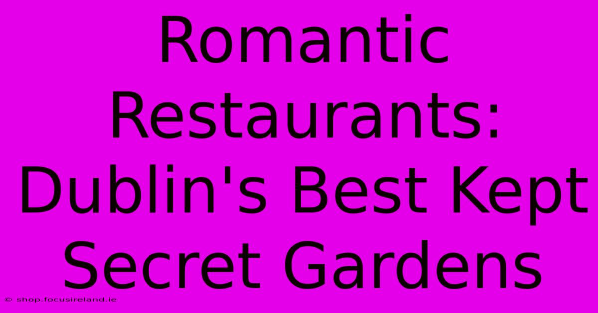 Romantic Restaurants: Dublin's Best Kept Secret Gardens