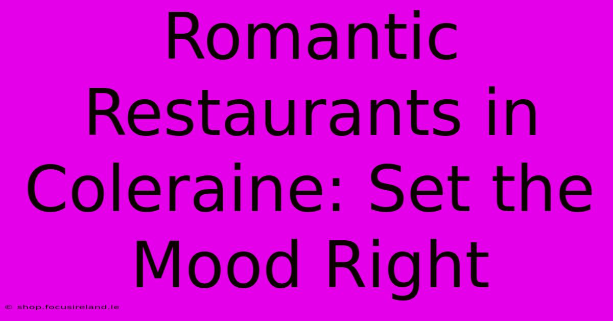 Romantic Restaurants In Coleraine: Set The Mood Right