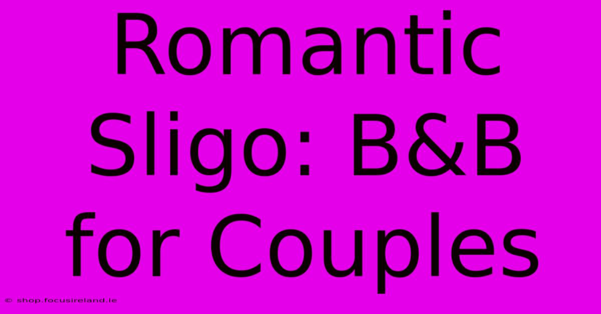 Romantic Sligo: B&B For Couples